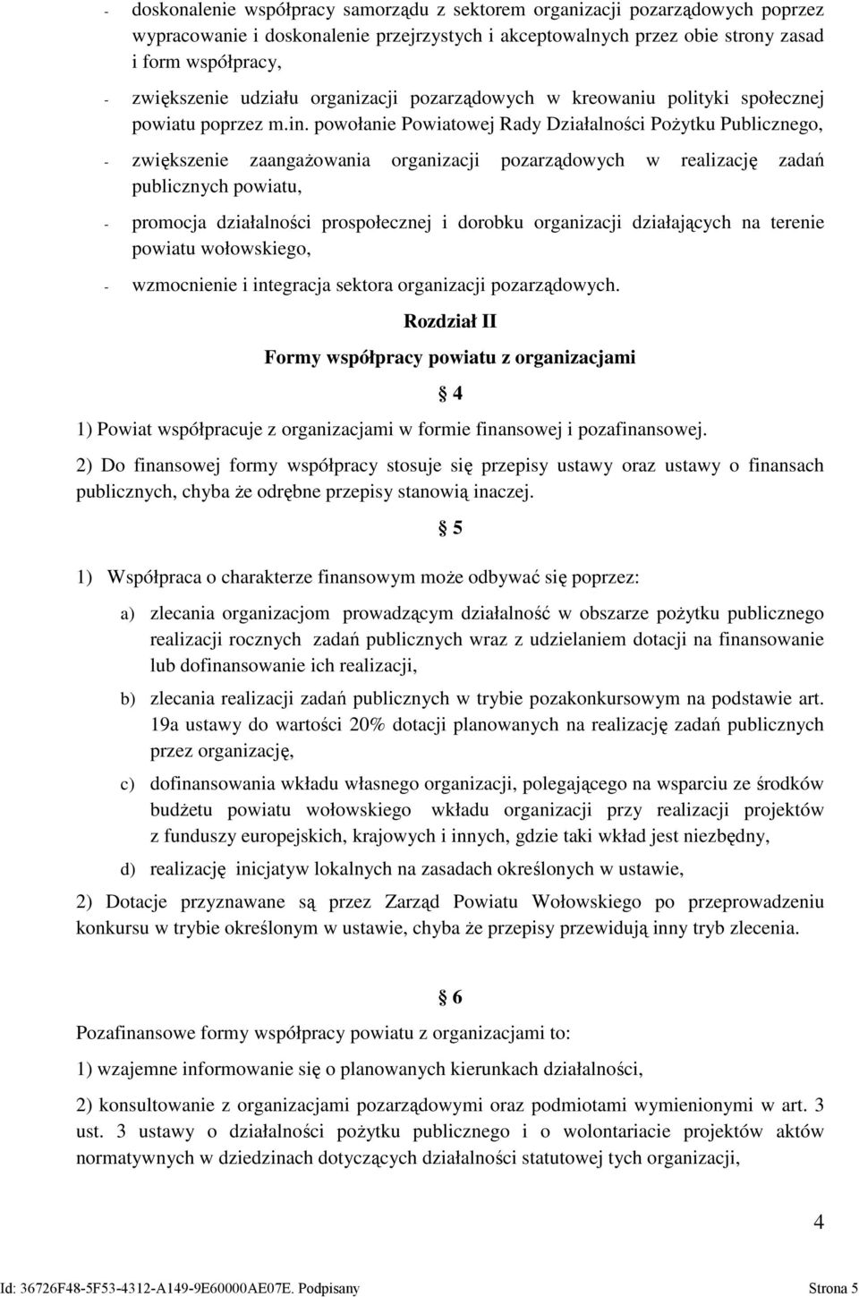 powołanie Powiatowej Rady Działalności PoŜytku Publicznego, - zwiększenie zaangaŝowania organizacji pozarządowych w realizację zadań publicznych powiatu, - promocja działalności prospołecznej i