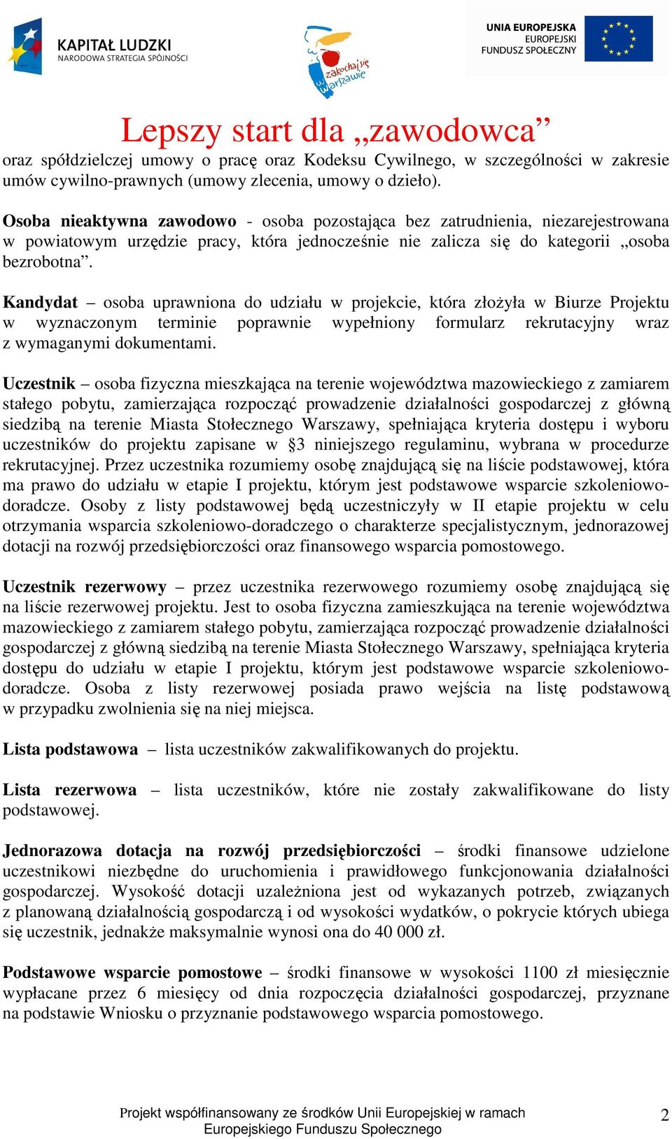 Kandydat osoba uprawniona do udziału w projekcie, która złożyła w Biurze Projektu w wyznaczonym terminie poprawnie wypełniony formularz rekrutacyjny wraz z wymaganymi dokumentami.