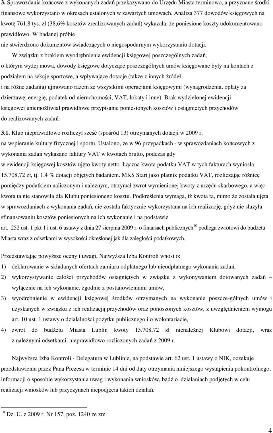 W badanej próbie nie stwierdzono dokumentów świadczących o niegospodarnym wykorzystaniu dotacji.