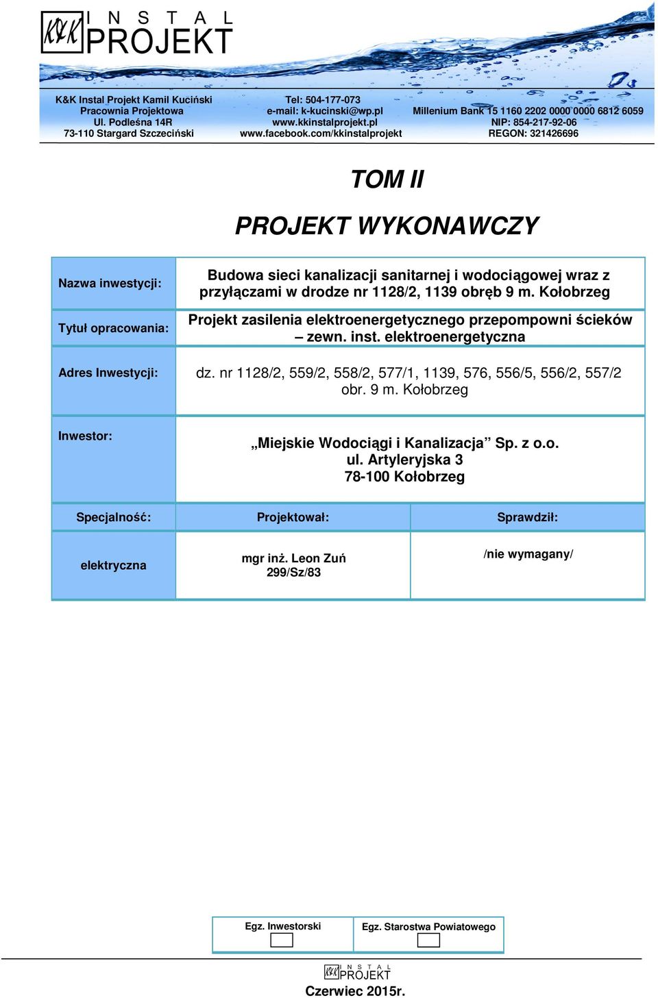 com/kkinstalprojekt REGON: 321426696 TOM II PROJEKT WYKONAWCZY Nazwa inwestycji: Tytuł opracowania: Budowa sieci kanalizacji sanitarnej i wodociągowej wraz z przyłączami w drodze nr 1128/2, 1139