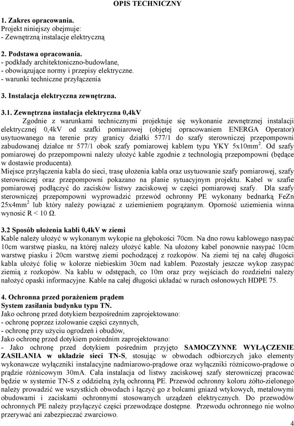 Zewnętrzna instalacja elektryczna 0,4kV Zgodnie z warunkami technicznymi projektuje się wykonanie zewnętrznej instalacji elektrycznej 0,4kV od szafki pomiarowej (objętej opracowaniem ENERGA Operator)