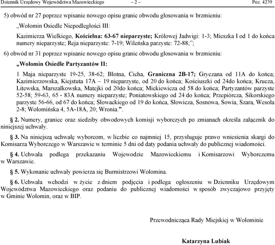 Mieszka I od 1 do końca numery nieparzyste; Reja nieparzyste: 7-19; Wileńska parzyste: 72-88; ; 6) obwód nr 31 poprzez wpisanie nowego opisu granic obwodu głosowania w brzmieniu: Wołomin Osiedle