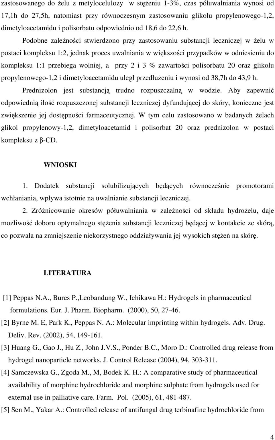 Podobne zależności stwierdzono przy zastosowaniu substancji leczniczej w żelu w postaci kompleksu 1:2, jednak proces uwalniania w większości przypadków w odniesieniu do kompleksu 1:1 przebiega