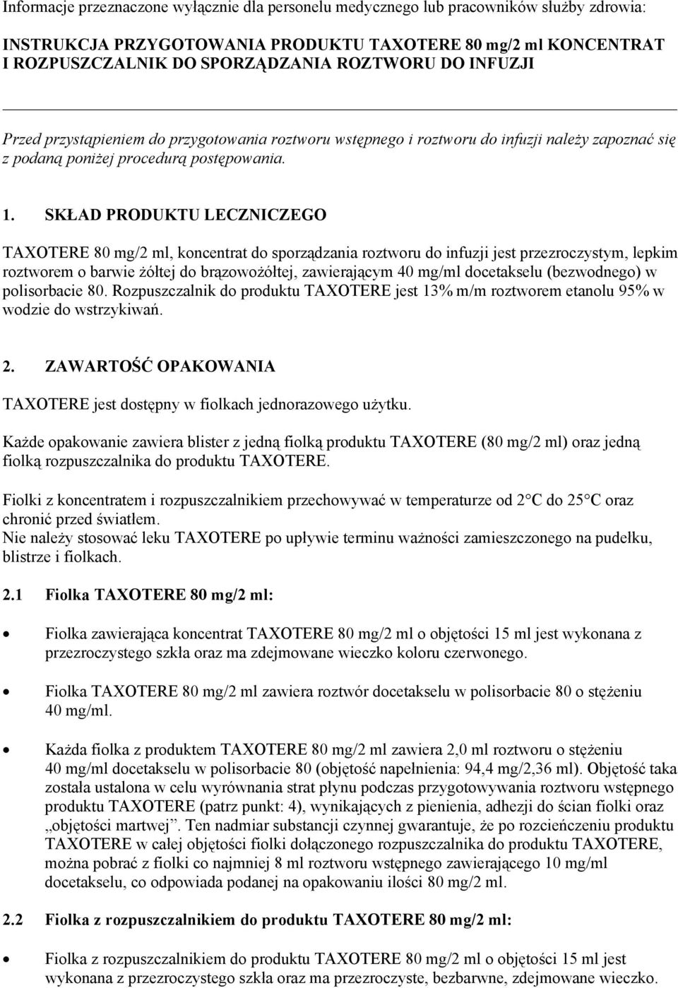 SKŁAD PRODUKTU LECZNICZEGO TAXOTERE 80 mg/2 ml, koncentrat do sporządzania roztworu do infuzji jest przezroczystym, lepkim roztworem o barwie żółtej do brązowożółtej, zawierającym 40 mg/ml