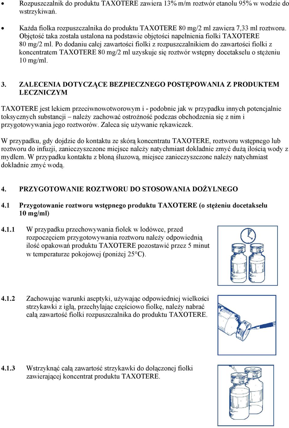 Po dodaniu całej zawartości fiolki z rozpuszczalnikiem do zawartości fiolki z koncentratem TAXOTERE 80 mg/2 ml uzyskuje się roztwór wstępny docetakselu o stężeniu 10 mg/ml. 3.