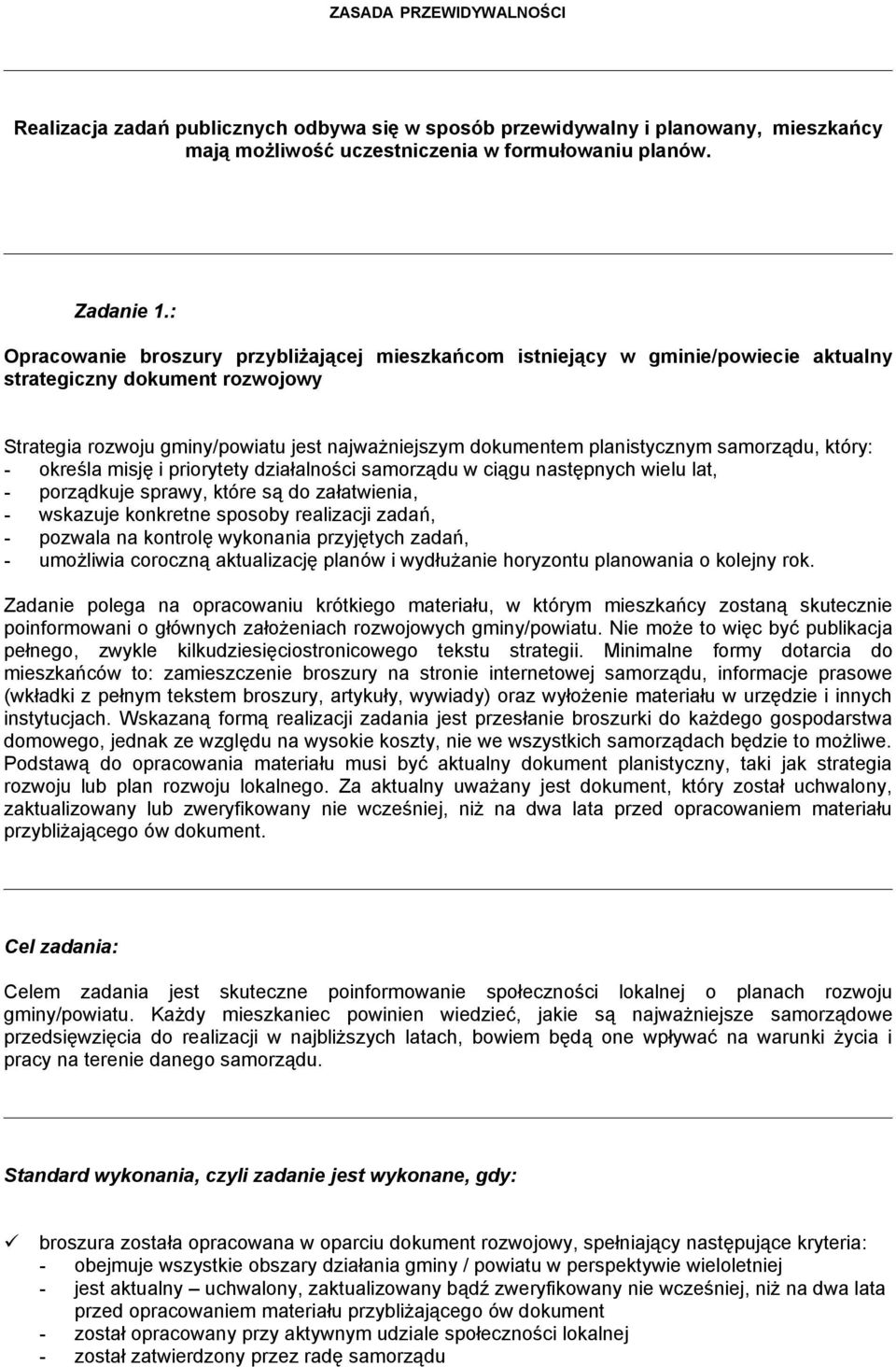 samorządu, który: - określa misję i priorytety działalności samorządu w ciągu następnych wielu lat, - porządkuje sprawy, które są do załatwienia, - wskazuje konkretne sposoby realizacji zadań, -