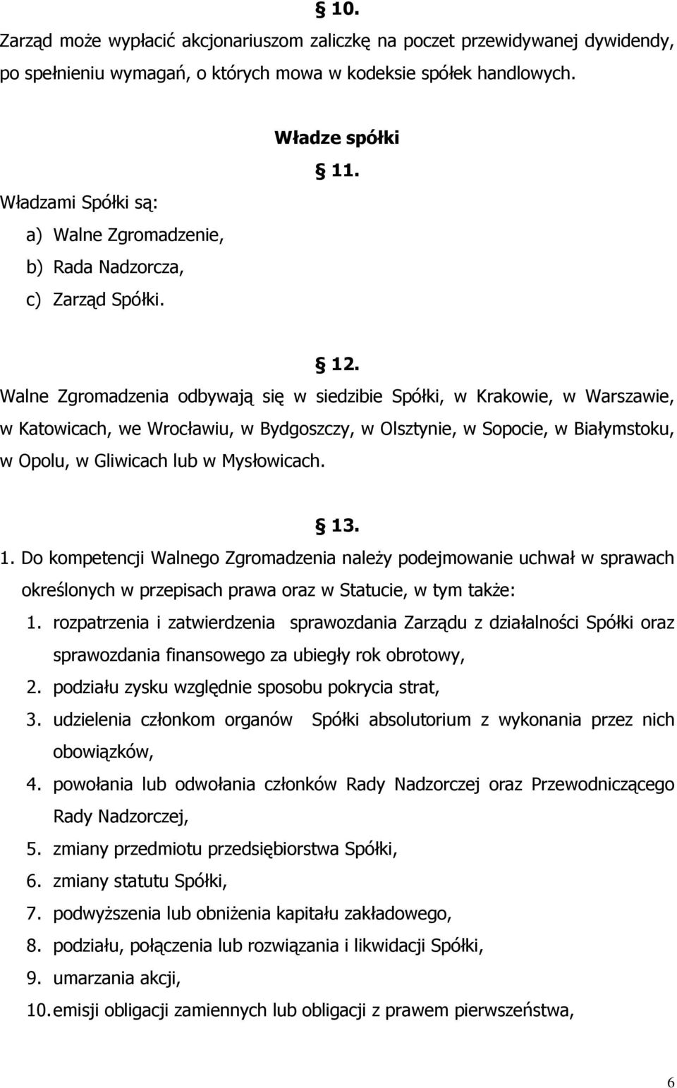 Walne Zgromadzenia odbywają się w siedzibie Spółki, w Krakowie, w Warszawie, w Katowicach, we Wrocławiu, w Bydgoszczy, w Olsztynie, w Sopocie, w Białymstoku, w Opolu, w Gliwicach lub w Mysłowicach.