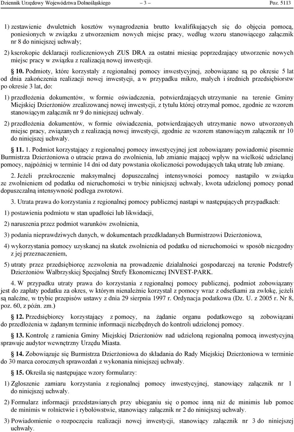 do niniejszej uchwały; 2) kserokopie deklaracji rozliczeniowych ZUS DRA za ostatni miesiąc poprzedzający utworzenie nowych miejsc pracy w związku z realizacją nowej inwestycji. 10.