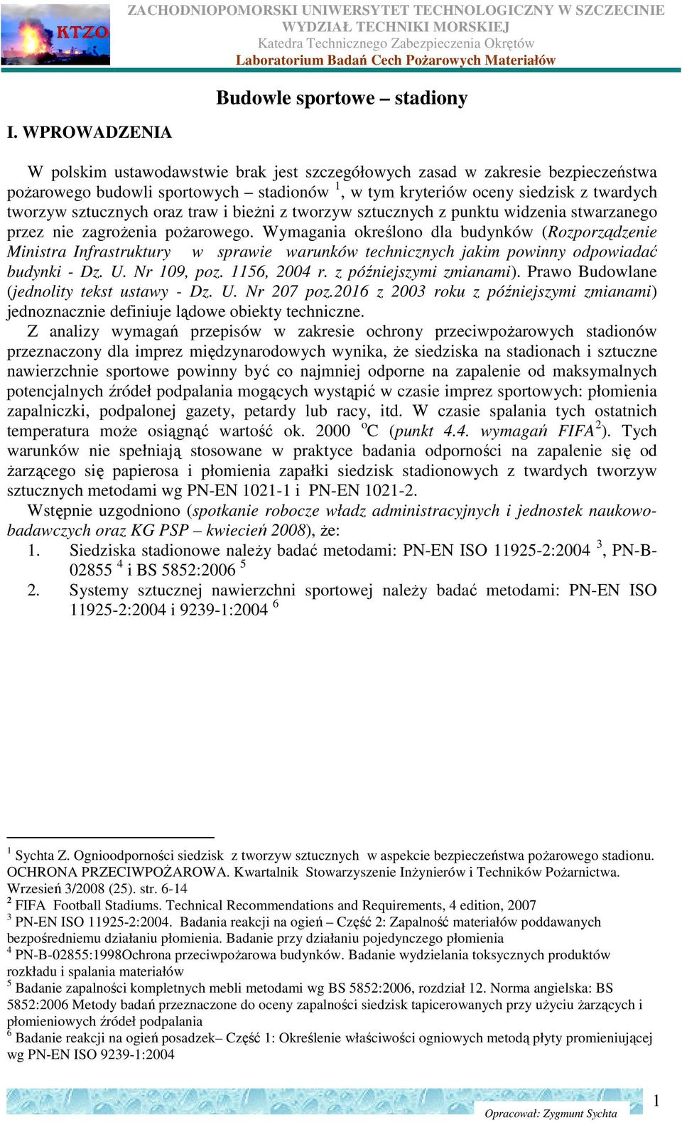 Wymagania określono dla budynków (Rozporządzenie Ministra Infrastruktury w sprawie warunków technicznych jakim powinny odpowiadać budynki - Dz. U. Nr 109, poz. 1156, 2004 r. z późniejszymi zmianami).