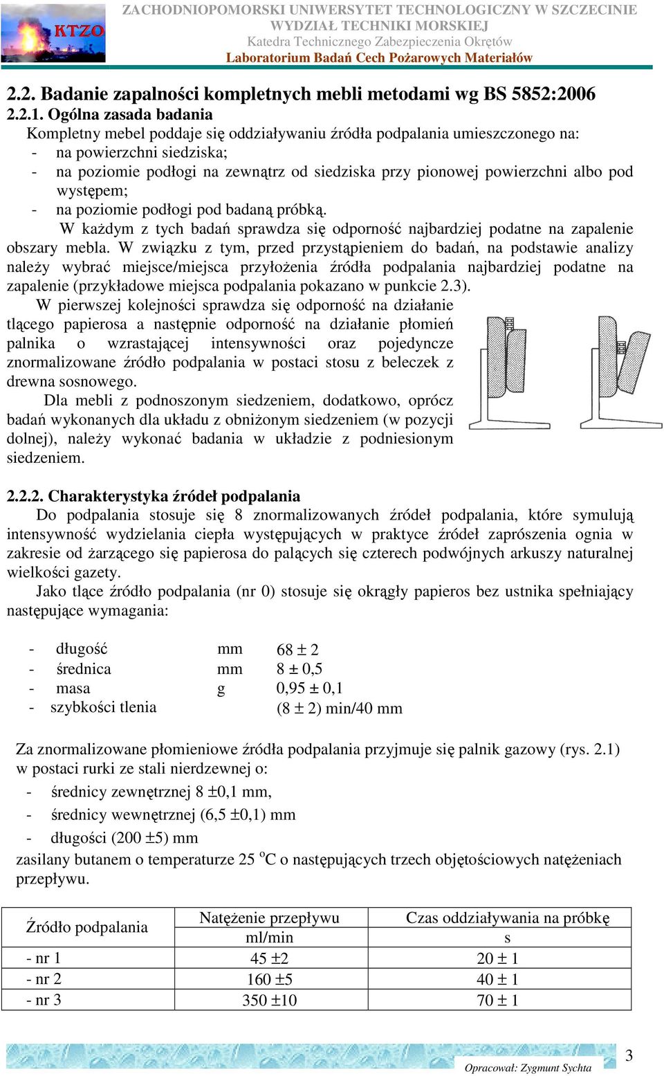 powierzchni albo pod występem; - na poziomie podłogi pod badaną próbką. W kaŝdym z tych badań sprawdza się odporność najbardziej podatne na zapalenie obszary mebla.