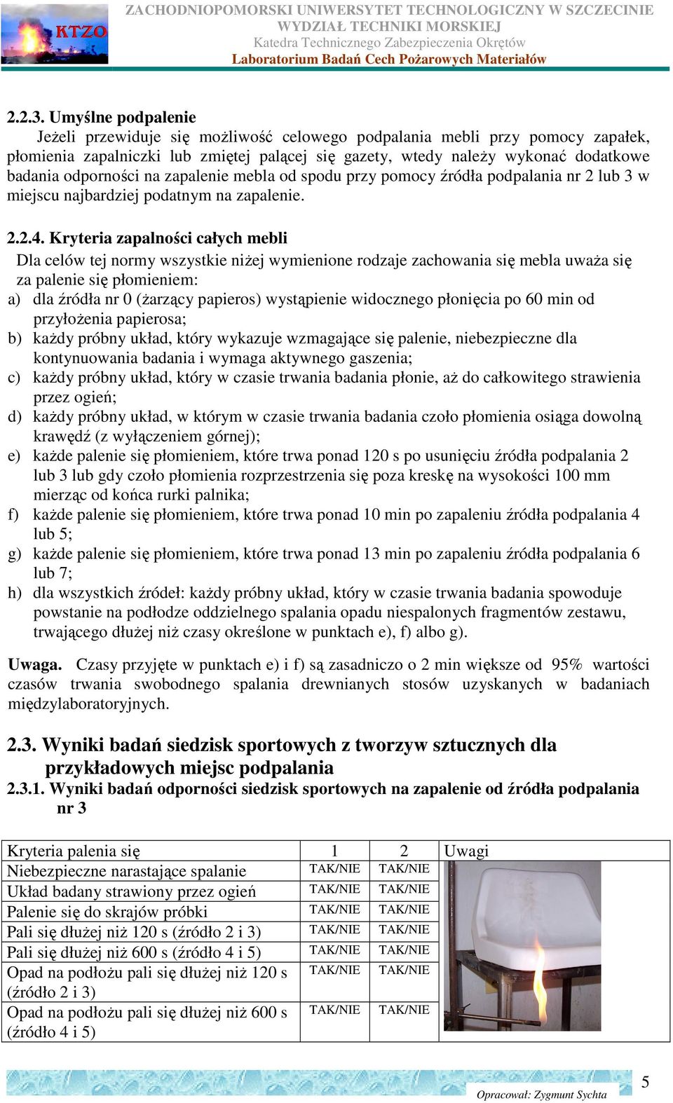 odporności na zapalenie mebla od spodu przy pomocy źródła podpalania nr 2 lub 3 w miejscu najbardziej podatnym na zapalenie. 2.2.4.