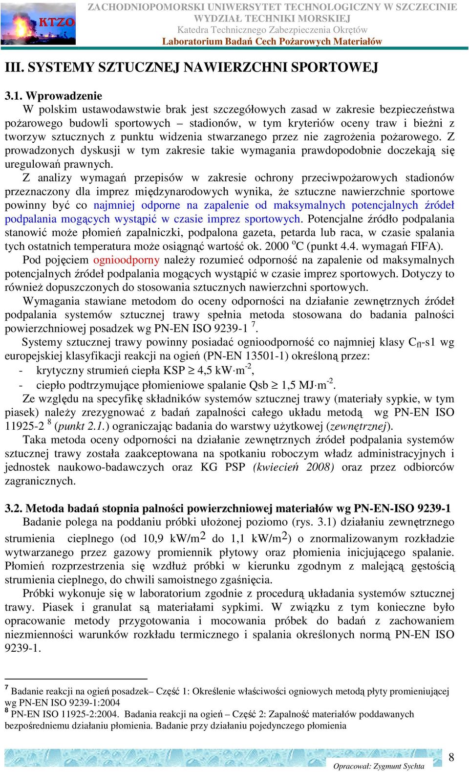 punktu widzenia stwarzanego przez nie zagroŝenia poŝarowego. Z prowadzonych dyskusji w tym zakresie takie wymagania prawdopodobnie doczekają się uregulowań prawnych.