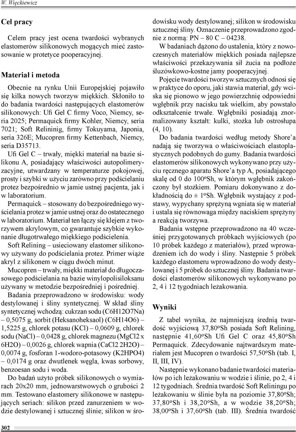 Skłoniło to do badania twardości następujących elastomerów silikonowych: Ufi Gel C firmy Voco, Niemcy, seria 2025; Permaquick firmy Kohler, Niemcy, seria 7021; Soft Relininig, firmy Tokuyama,