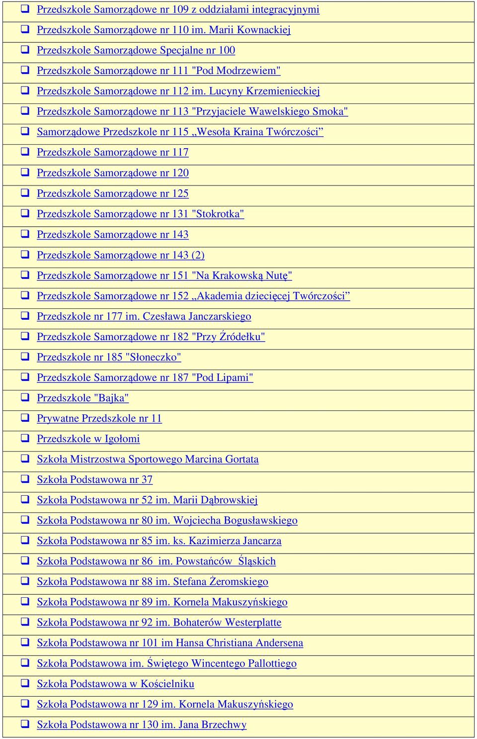 Lucyny Krzemienieckiej Przedszkole Samorządowe nr 113 "Przyjaciele Wawelskiego Smoka" Samorządowe Przedszkole nr 115 Wesoła Kraina Twórczości Przedszkole Samorządowe nr 117 Przedszkole Samorządowe nr