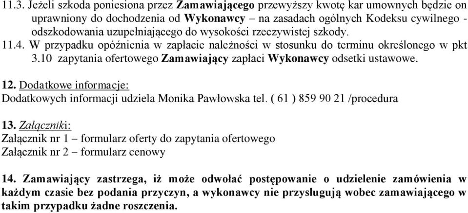 10 zapytania ofertowego Zamawiający zapłaci Wykonawcy odsetki ustawowe. 12. Dodatkowe informacje: Dodatkowych informacji udziela Monika Pawłowska tel. ( 61 ) 859 90 21 /procedura 13.