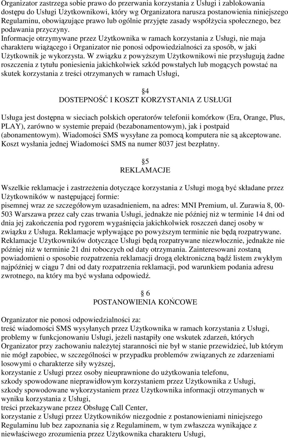 Informacje otrzymywane przez UŜytkownika w ramach korzystania z Usługi, nie maja charakteru wiąŝącego i Organizator nie ponosi odpowiedzialności za sposób, w jaki UŜytkownik je wykorzysta.