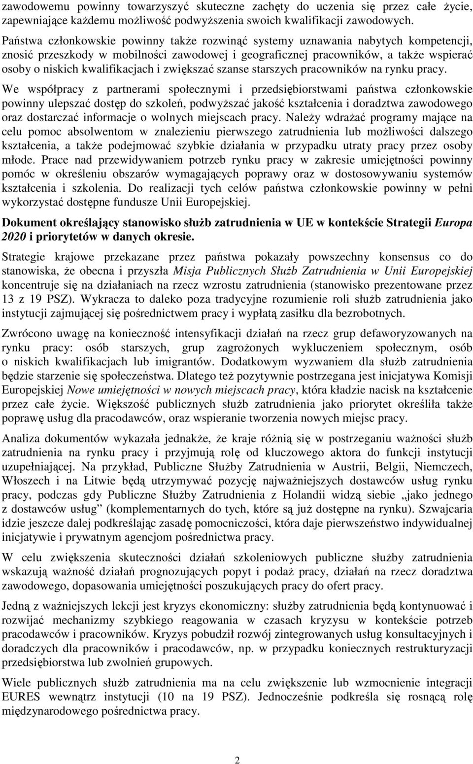 pracowników na rynku pracy We współpracy z partnerami społecznymi i przedsiębiorstwami państwa członkowskie powinny ulepszać dostęp do szkoleń, podwyŝszać jakość kształcenia i doradztwa zawodowego