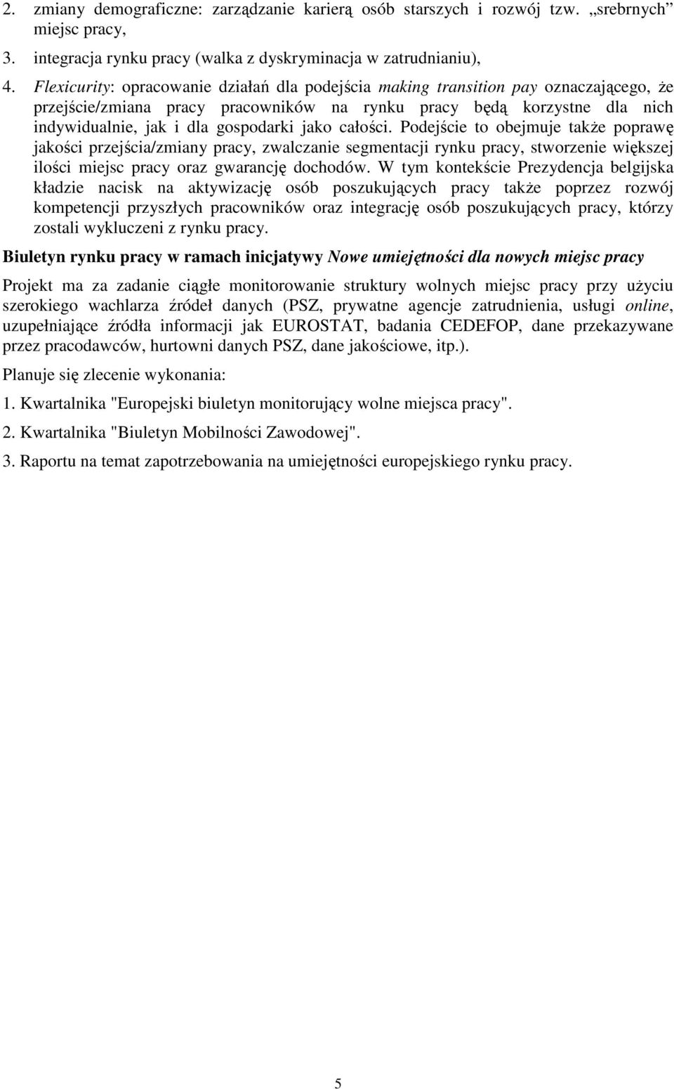 takŝe poprawę jakości przejścia/zmiany pracy, zwalczanie segmentacji rynku pracy, stworzenie większej ilości miejsc pracy oraz gwarancję dochodów W tym kontekście Prezydencja belgijska kładzie nacisk