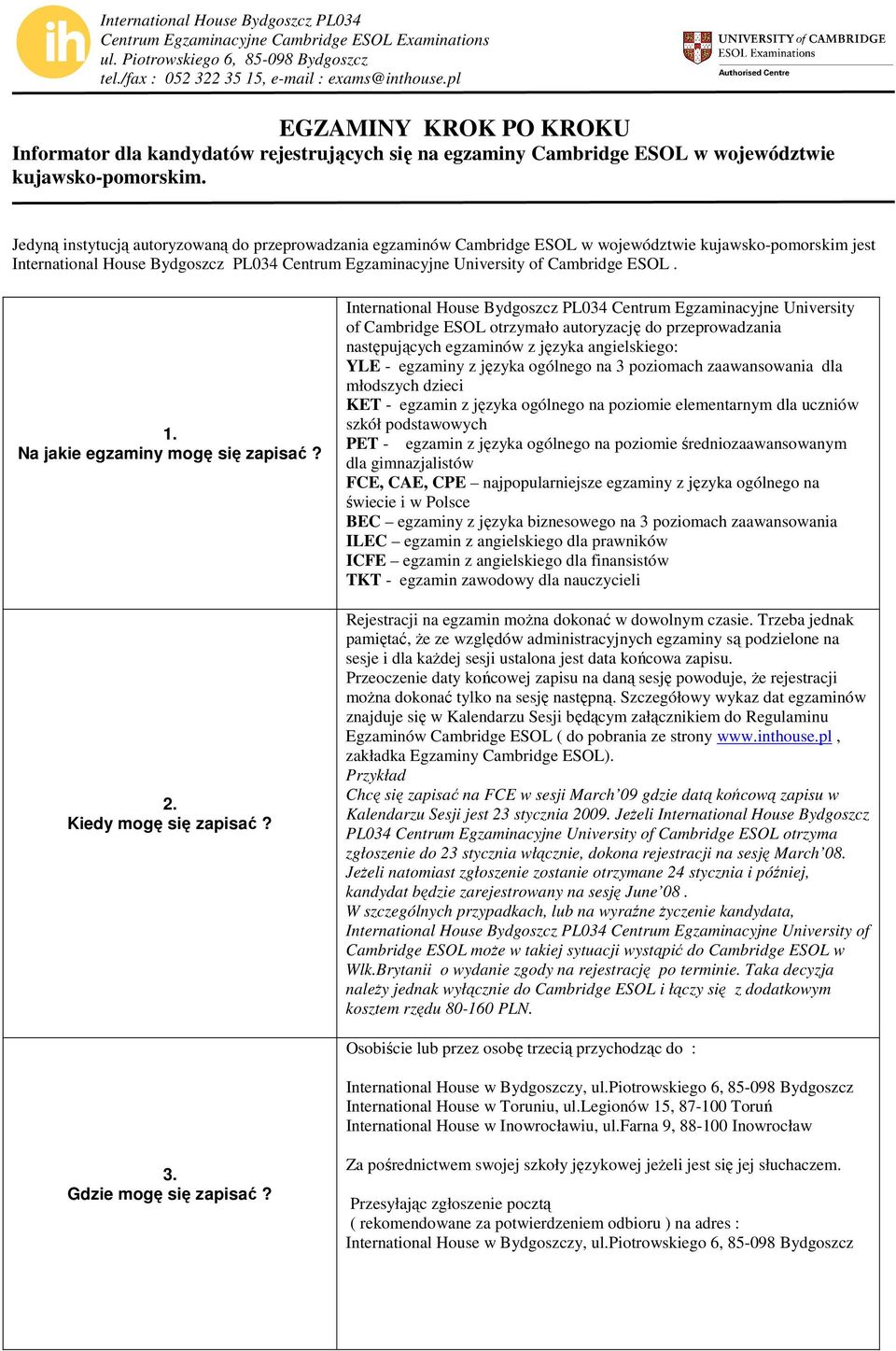 International House Bydgoszcz PL034 Centrum Egzaminacyjne University of Cambridge ESOL otrzymało autoryzację do przeprowadzania następujących egzaminów z języka angielskiego: YLE - egzaminy z języka