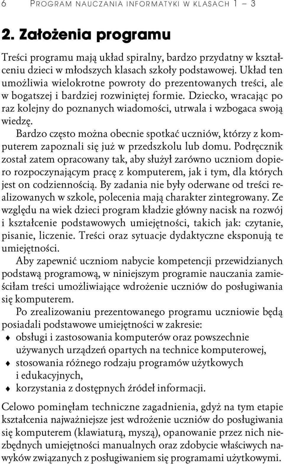 Dziecko, wracaj c po raz kolejny do poznanych wiadomo ci, utrwala i wzbogaca swoj wiedz. Bardzo cz sto mo na obecnie spotka uczniów, którzy z komputerem zapoznali si ju w przedszkolu lub domu.