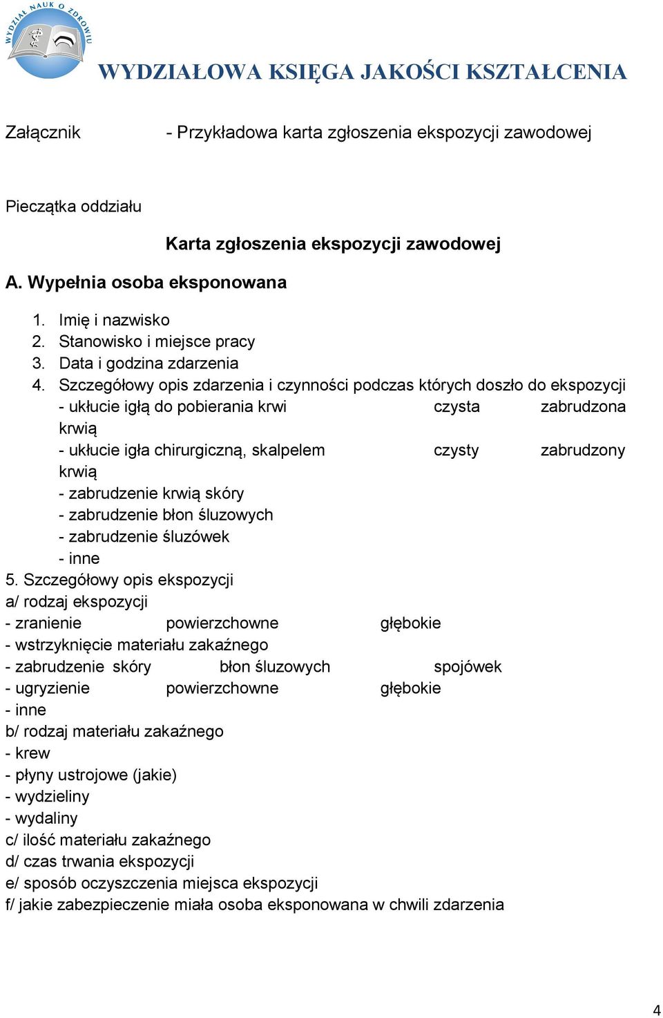 Szczegółowy opis zdarzenia i czynności podczas których doszło do ekspozycji - ukłucie igłą do pobierania krwi czysta zabrudzona krwią - ukłucie igła chirurgiczną, skalpelem czysty zabrudzony krwią -