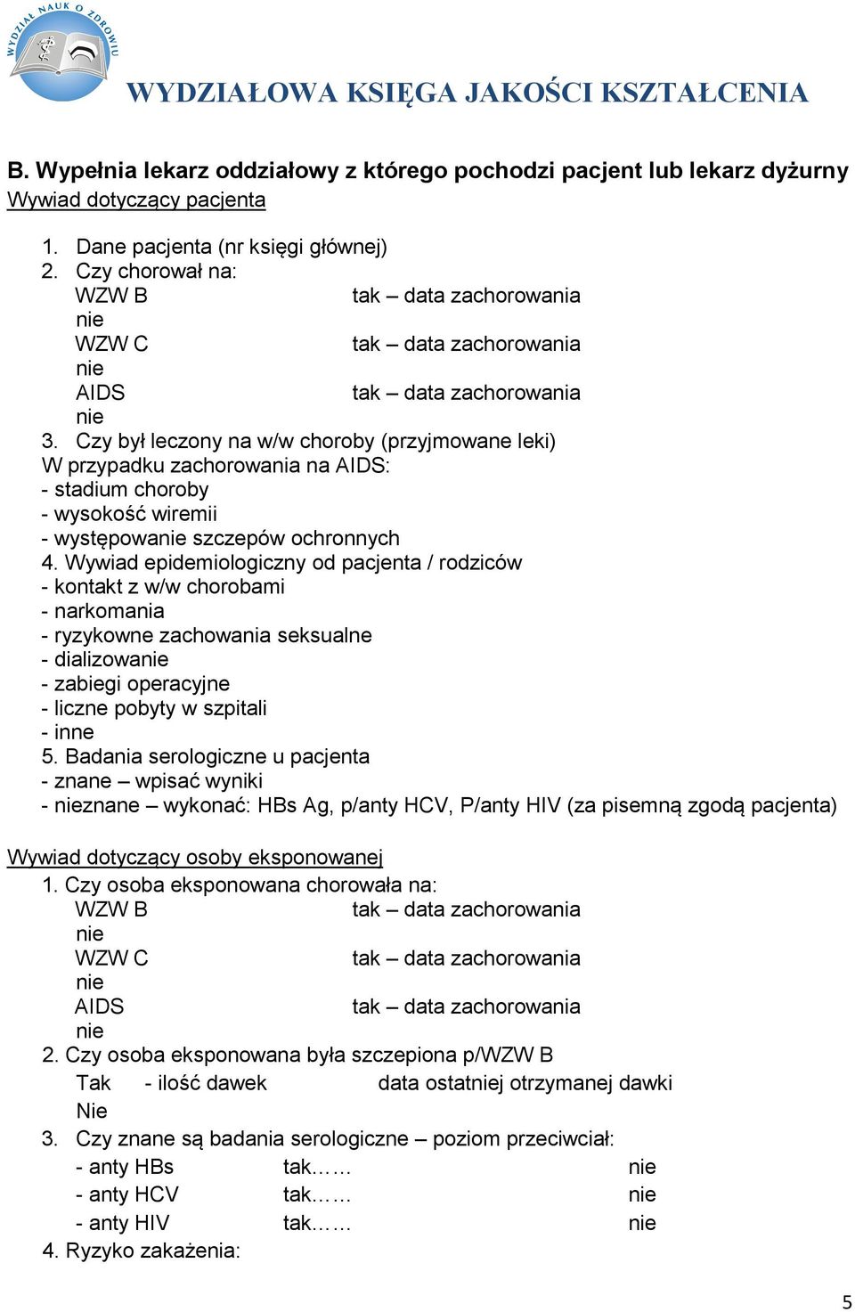 Wywiad epidemiologiczny od pacjenta / rodziców - kontakt z w/w chorobami - narkomania - ryzykowne zachowania seksualne - dializowa - zabiegi operacyjne - liczne pobyty w szpitali 5.