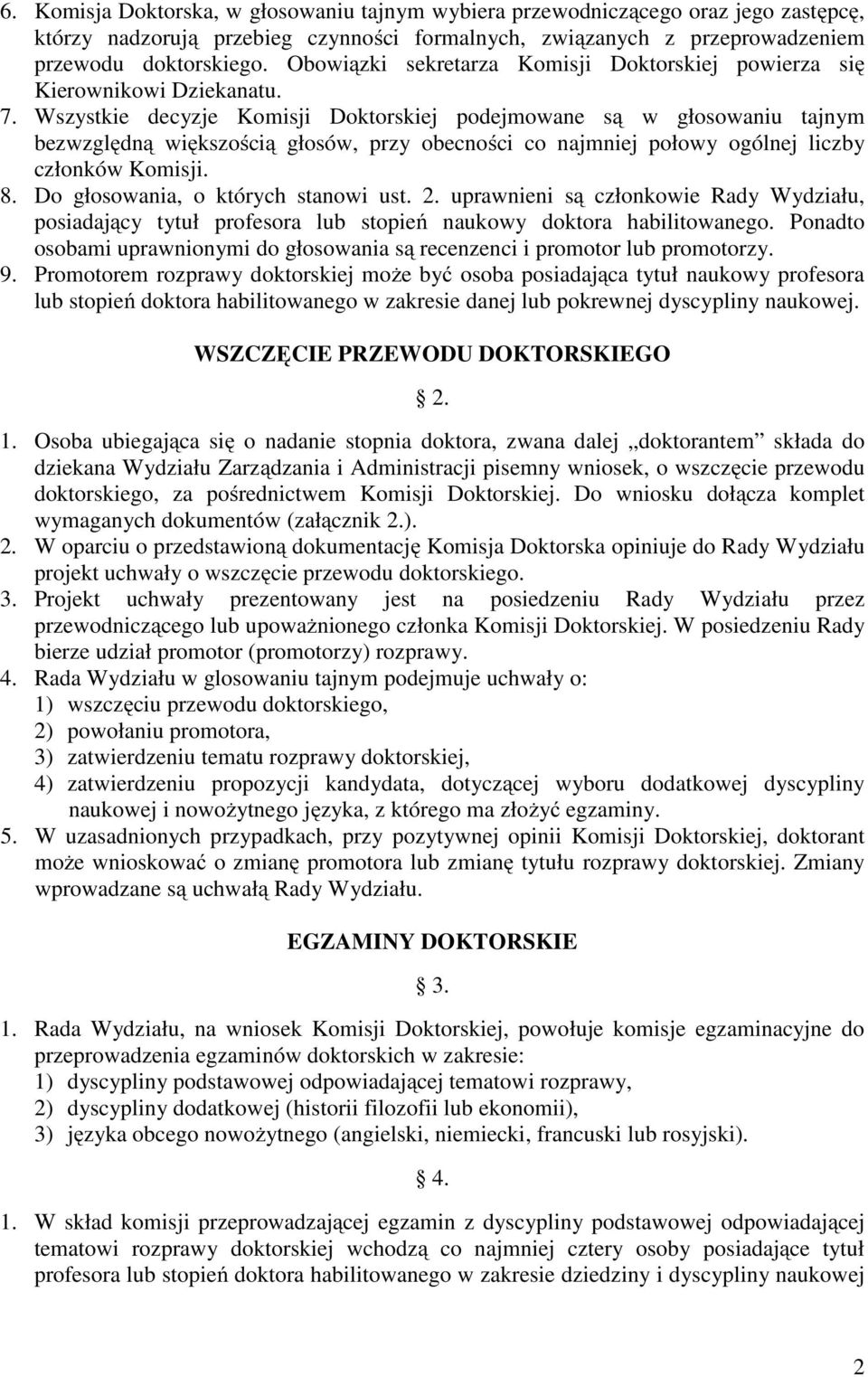 Wszystkie decyzje Komisji Doktorskiej podejmowane są w głosowaniu tajnym bezwzględną większością głosów, przy obecności co najmniej połowy ogólnej liczby członków Komisji. 8.