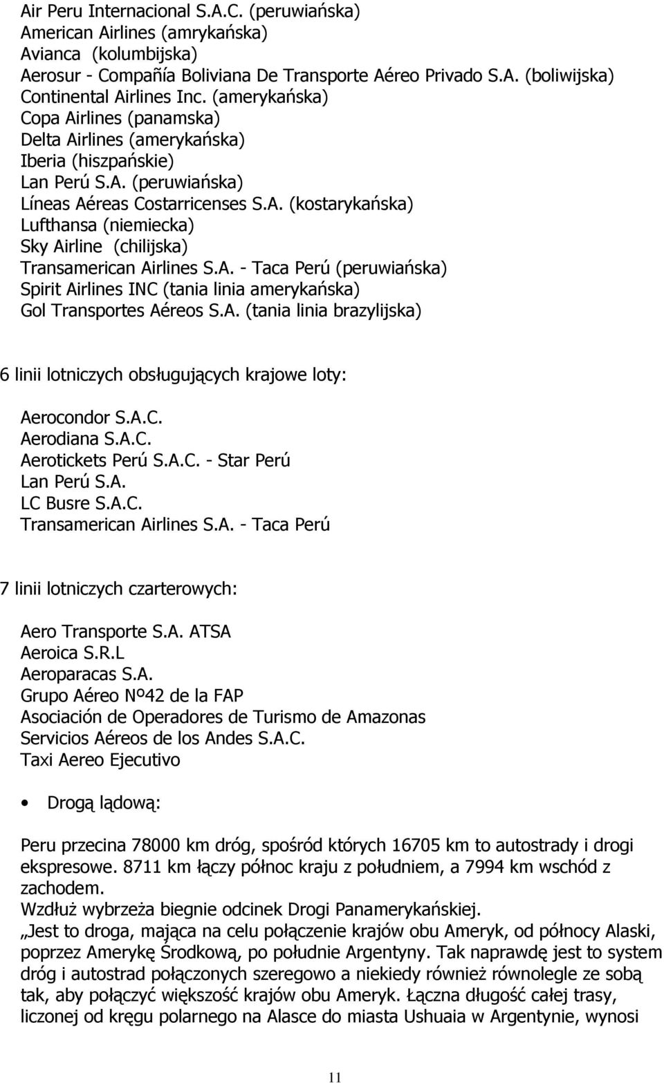 A. - Taca Perú (peruwiańska) Spirit Airlines INC (tania linia amerykańska) Gol Transportes Aéreos S.A. (tania linia brazylijska) 6 linii lotniczych obsługujących krajowe loty: Aerocondor S.A.C. Aerodiana S.