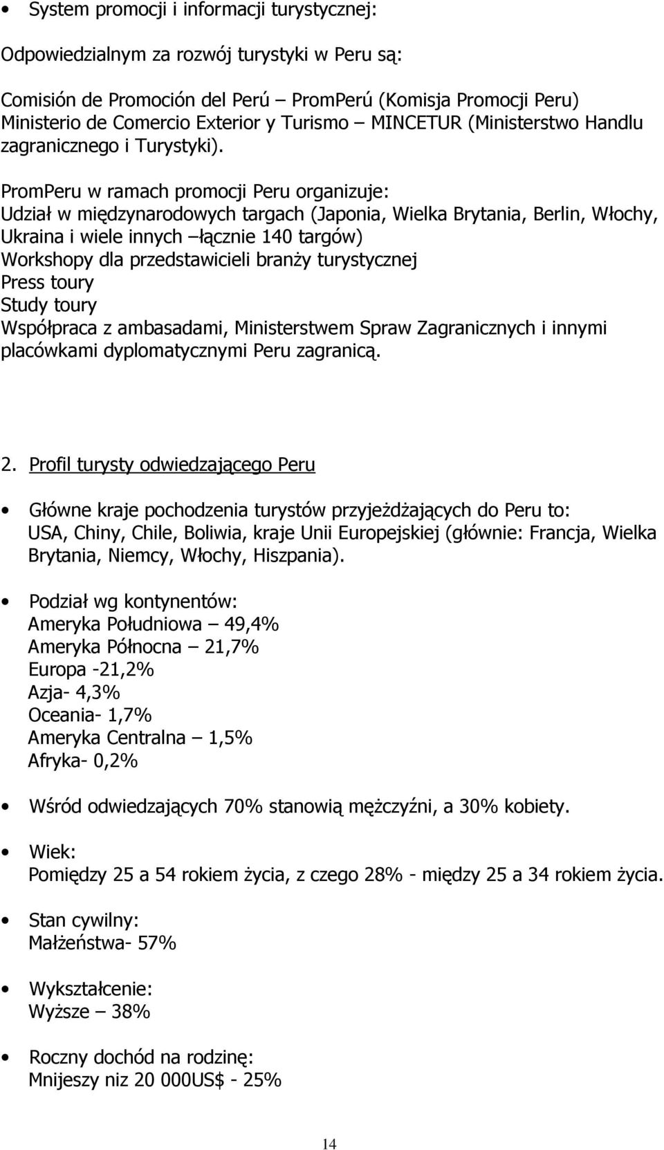 PromPeru w ramach promocji Peru organizuje: Udział w międzynarodowych targach (Japonia, Wielka Brytania, Berlin, Włochy, Ukraina i wiele innych łącznie 140 targów) Workshopy dla przedstawicieli