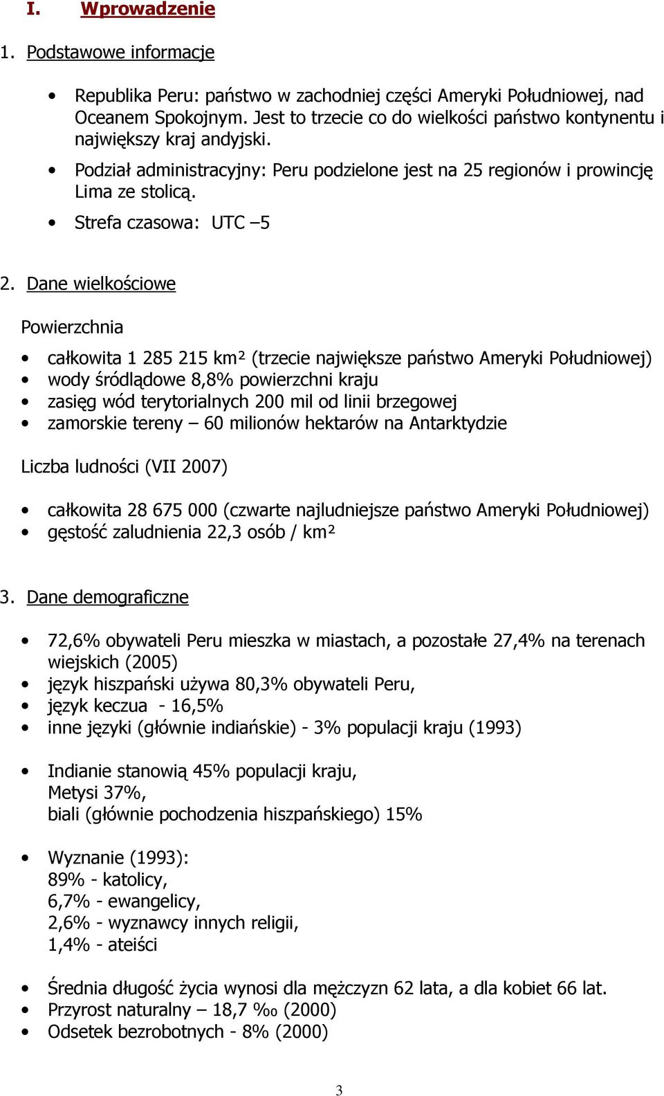 Dane wielkościowe Powierzchnia całkowita 1 285 215 km² (trzecie największe państwo Ameryki Południowej) wody śródlądowe 8,8% powierzchni kraju zasięg wód terytorialnych 200 mil od linii brzegowej