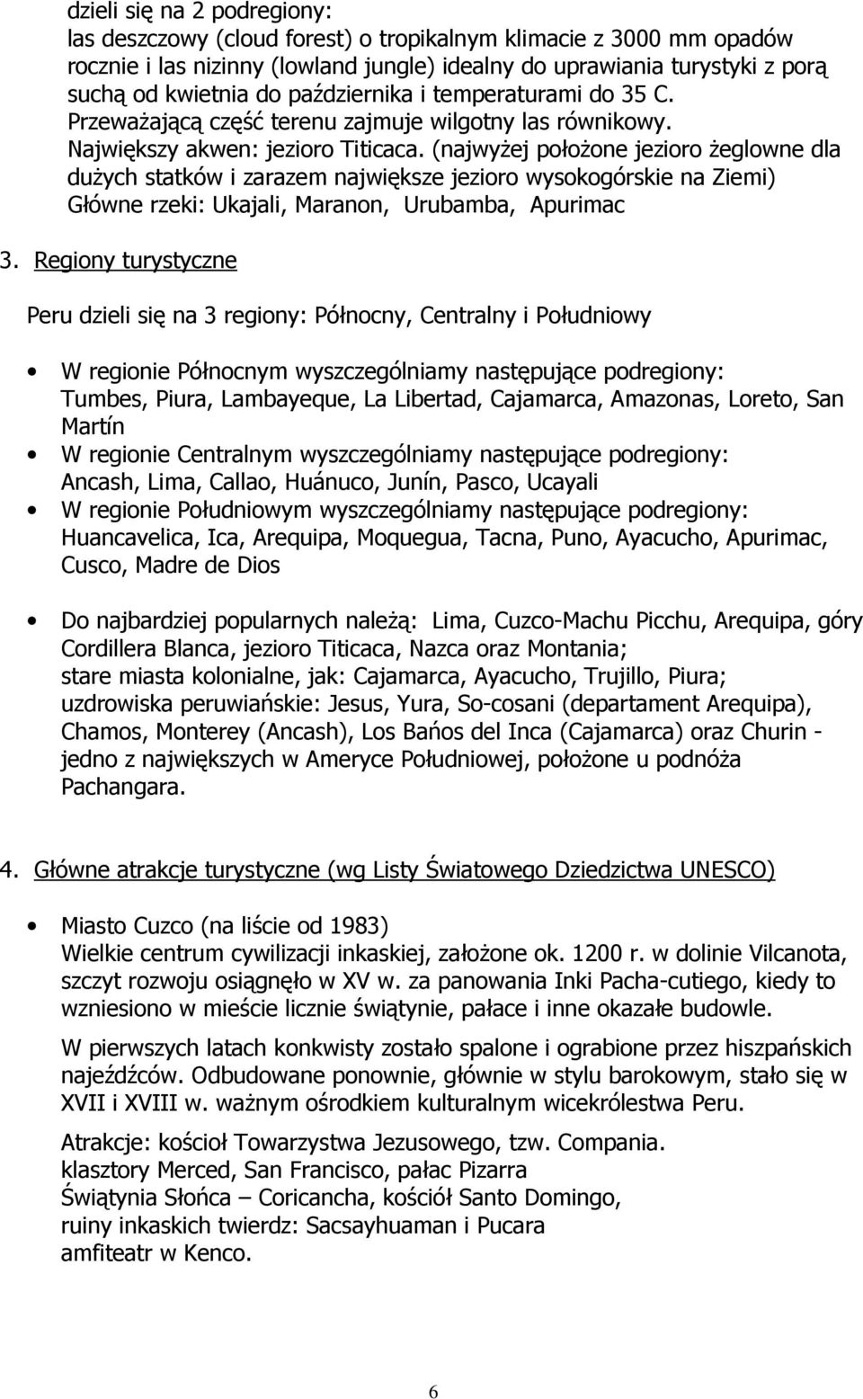 (najwyŝej połoŝone jezioro Ŝeglowne dla duŝych statków i zarazem największe jezioro wysokogórskie na Ziemi) Główne rzeki: Ukajali, Maranon, Urubamba, Apurimac 3.