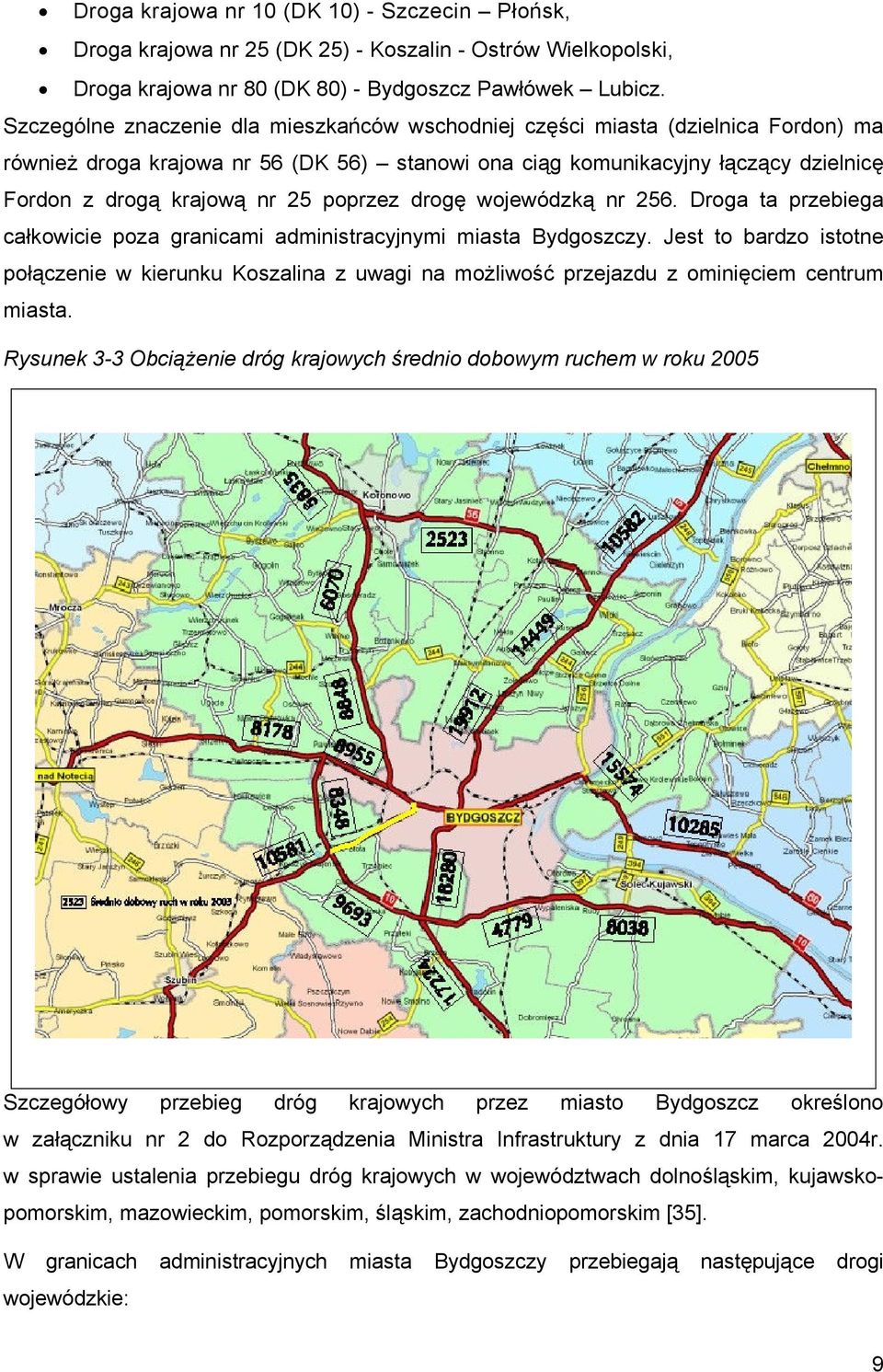 poprzez drogę wojewódzką nr 256. Droga ta przebiega całkowicie poza granicami administracyjnymi miasta Bydgoszczy.