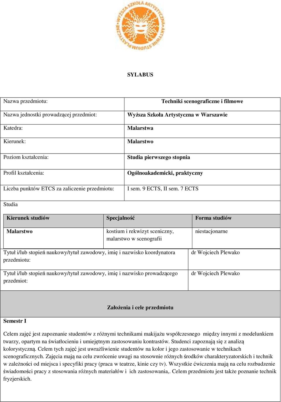 7 ECTS Studia Kierunek studiów Specjalność Forma studiów Malarstwo kostium i rekwizyt sceniczny, malarstwo w scenografii niestacjonarne Tytuł i/lub stopień naukowy/tytuł zawodowy, imię i nazwisko