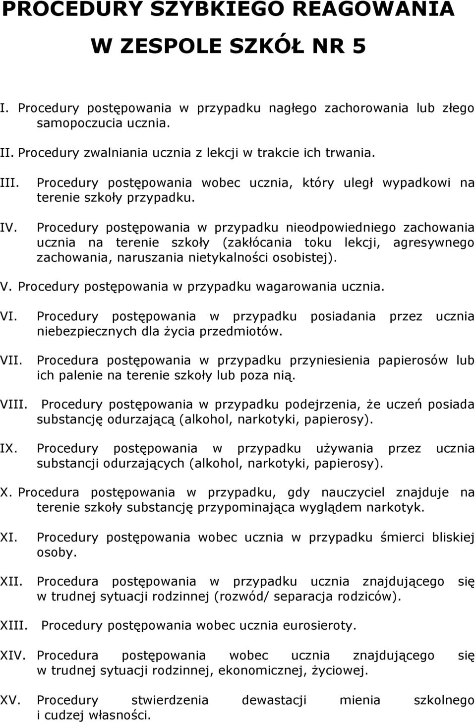 Procedury postępowania w przypadku nieodpowiedniego zachowania ucznia na terenie szkoły (zakłócania toku lekcji, agresywnego zachowania, naruszania nietykalności osobistej). V.