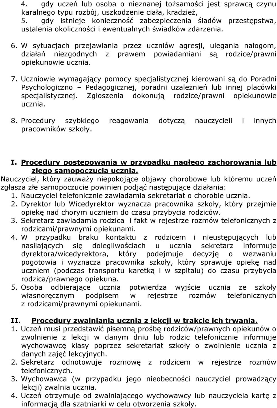 W sytuacjach przejawiania przez uczniów agresji, ulegania nałogom, działań niezgodnych z prawem powiadamiani są rodzice/prawni opiekunowie ucznia. 7.