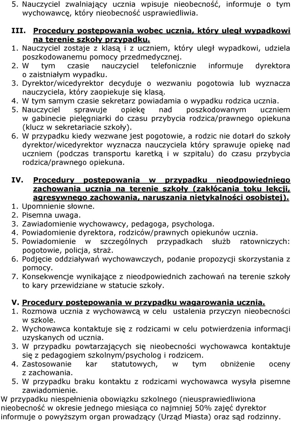 2. W tym czasie nauczyciel telefonicznie informuje dyrektora o zaistniałym wypadku. 3. Dyrektor/wicedyrektor decyduje o wezwaniu pogotowia lub wyznacza nauczyciela, który zaopiekuje się klasą. 4.