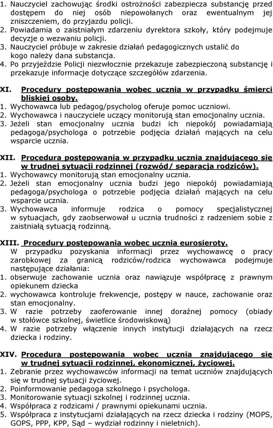 Po przyjeździe Policji niezwłocznie przekazuje zabezpieczoną substancję i przekazuje informacje dotyczące szczegółów zdarzenia. XI.