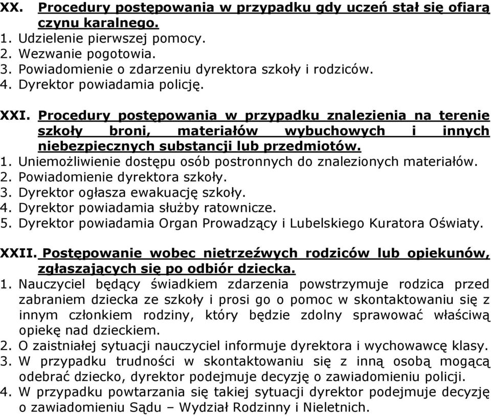 Uniemożliwienie dostępu osób postronnych do znalezionych materiałów. 2. Powiadomienie dyrektora szkoły. 3. Dyrektor ogłasza ewakuację szkoły. 4. Dyrektor powiadamia służby ratownicze. 5.