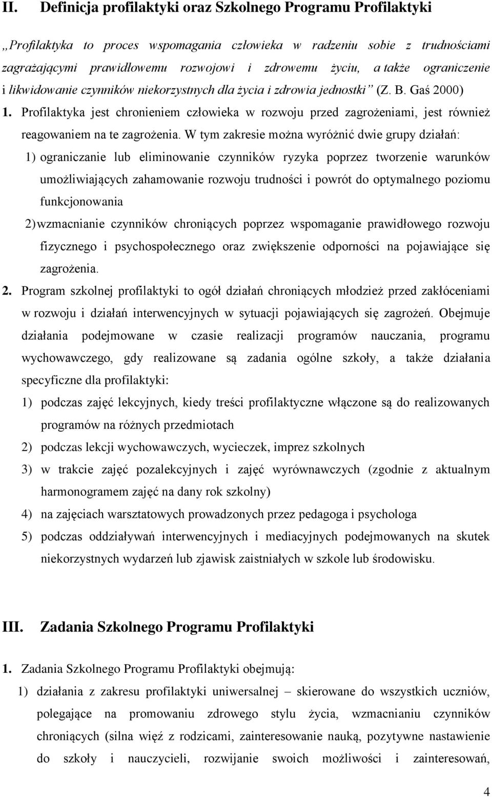 Profilaktyka jest chronieniem człowieka w rozwoju przed zagrożeniami, jest również reagowaniem na te zagrożenia.