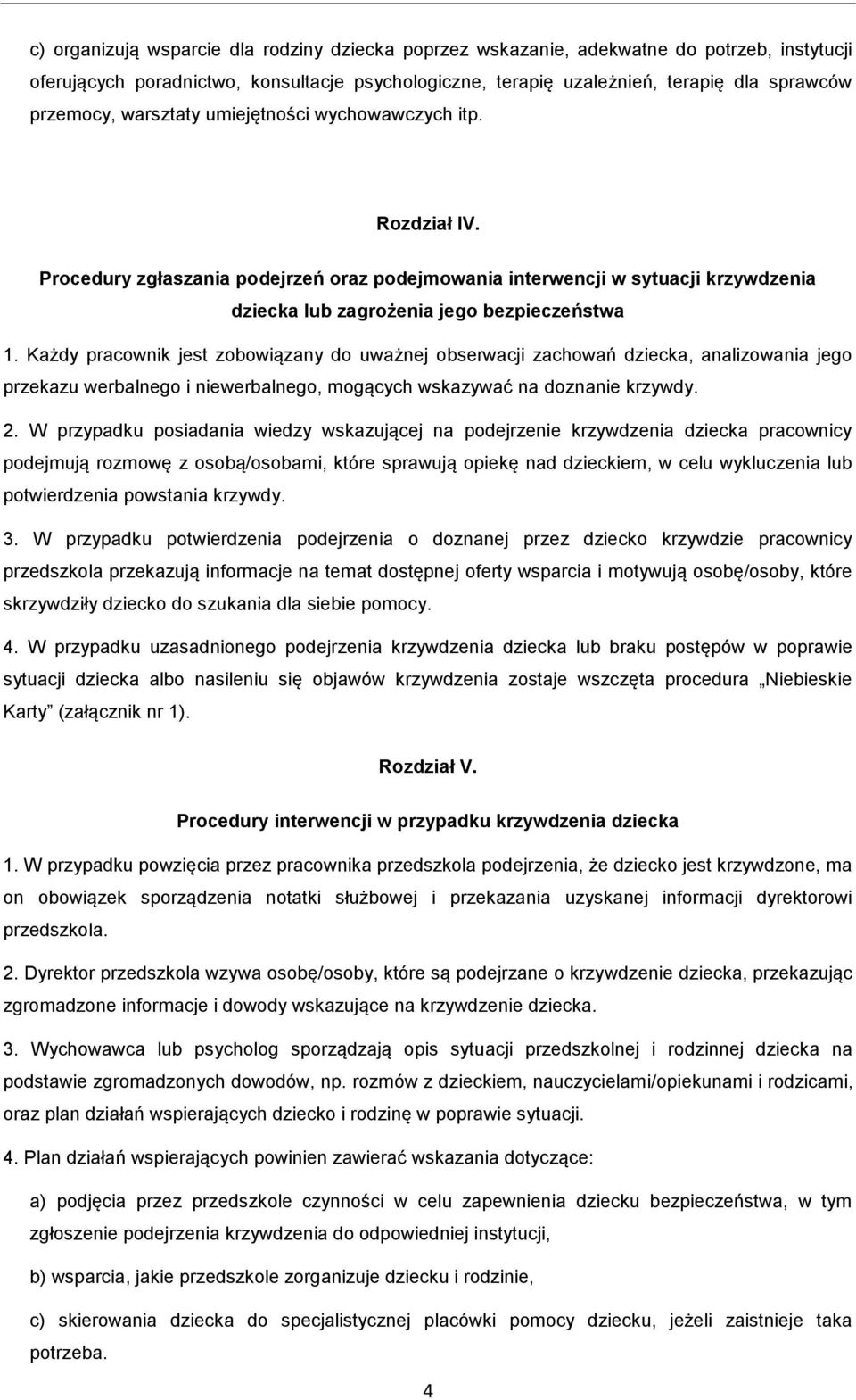 Każdy pracownik jest zobowiązany do uważnej obserwacji zachowań dziecka, analizowania jego przekazu werbalnego i niewerbalnego, mogących wskazywać na doznanie krzywdy. 2.