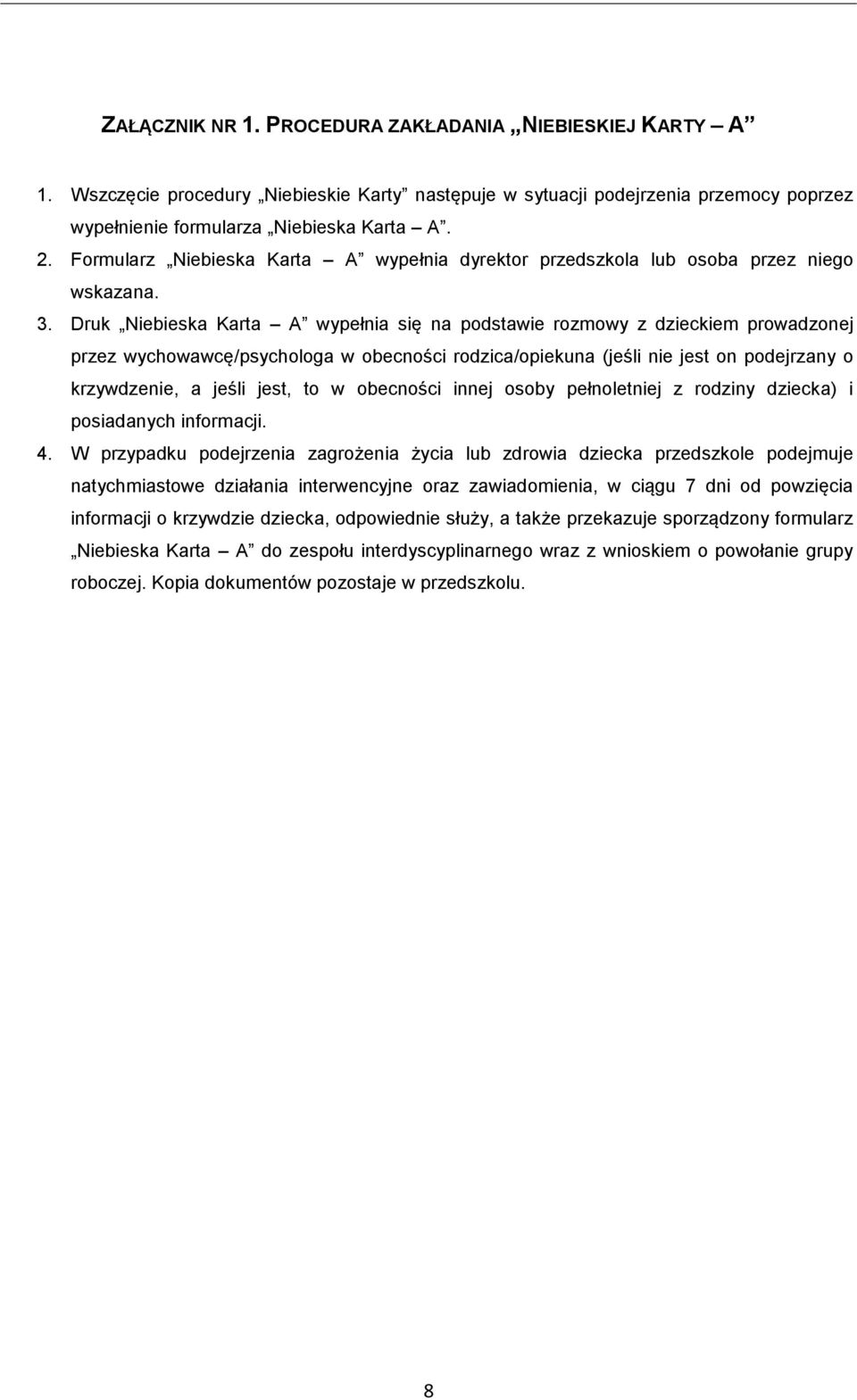 Druk Niebieska Karta A wypełnia się na podstawie rozmowy z dzieckiem prowadzonej przez wychowawcę/psychologa w obecności rodzica/opiekuna (jeśli nie jest on podejrzany o krzywdzenie, a jeśli jest, to