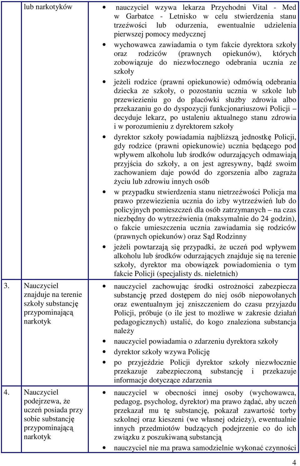 dziecka ze szkoły, o pozostaniu ucznia w szkole lub przewiezieniu go do placówki służby zdrowia albo przekazaniu go do dyspozycji funkcjonariuszowi Policji decyduje lekarz, po ustaleniu aktualnego