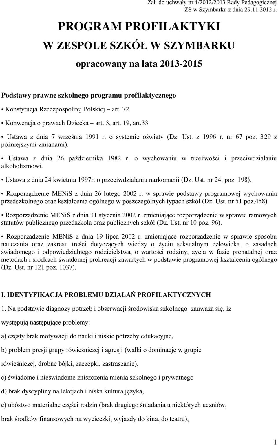 72 Konwencja o prawach Dziecka art. 3, art. 19, art.33 Ustawa z dnia 7 września 1991 r. o systemie oświaty (Dz. Ust. z 1996 r. nr 67 poz. 329 z późniejszymi zmianami).