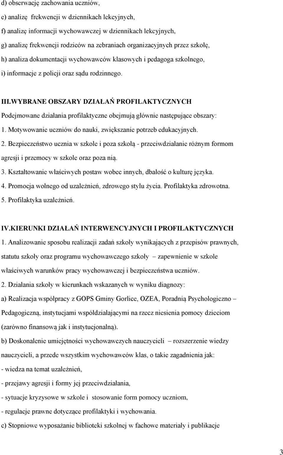 WYBRANE OBSZARY DZIAŁAŃ PROFILAKTYCZNYCH Podejmowane działania profilaktyczne obejmują głównie następujące obszary: 1. Motywowanie uczniów do nauki, zwiększanie potrzeb edukacyjnych. 2.