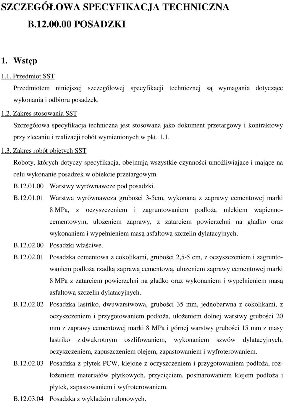 Zakres stosowania SST Szczegółowa specyfikacja techniczna jest stosowana jako dokument przetargowy i kontraktowy przy zlecaniu i realizacji robót wymienionych w pkt. 1.1. 1.3.