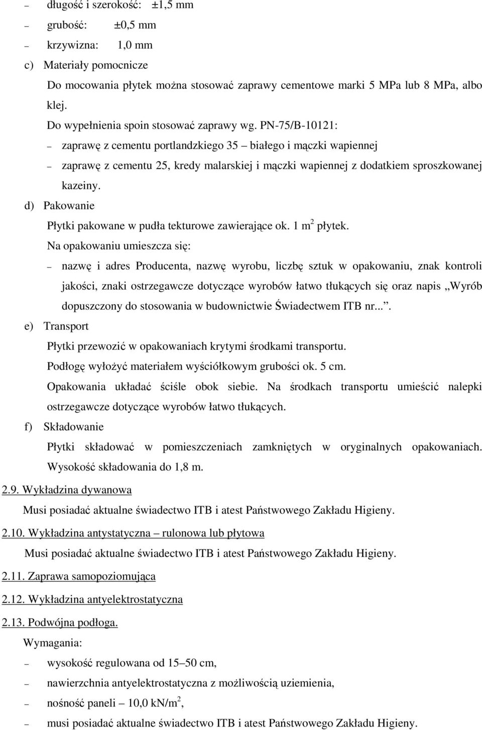 PN-75/B-10121: zaprawę z cementu portlandzkiego 35 białego i mączki wapiennej zaprawę z cementu 25, kredy malarskiej i mączki wapiennej z dodatkiem sproszkowanej kazeiny.