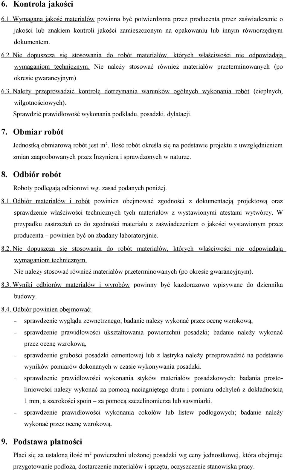 Nie dopuszcza się stosowania do robót materiałów, których właściwości nie odpowiadają wymaganiom technicznym. Nie należy stosować również materiałów przeterminowanych (po okresie gwarancyjnym). 6.3.