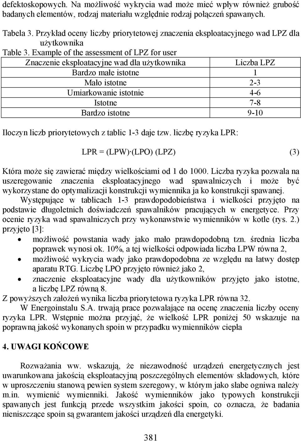 Example of the assessment of LPZ for user Znaczenie eksploatacyjne wad dla użytkownika 381 Liczba LPZ Bardzo małe istotne 1 Mało istotne 2-3 Umiarkowanie istotnie 4-6 Istotne 7-8 Bardzo istotne 9-10