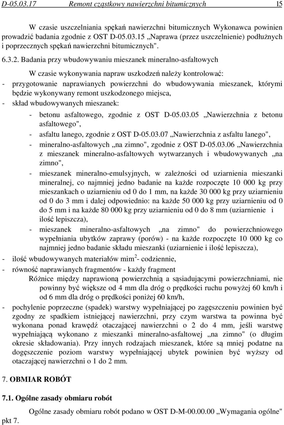 Badania przy wbudowywaniu mieszanek mineralno-asfaltowych W czasie wykonywania napraw uszkodzeń należy kontrolować: - przygotowanie naprawianych powierzchni do wbudowywania mieszanek, którymi będzie