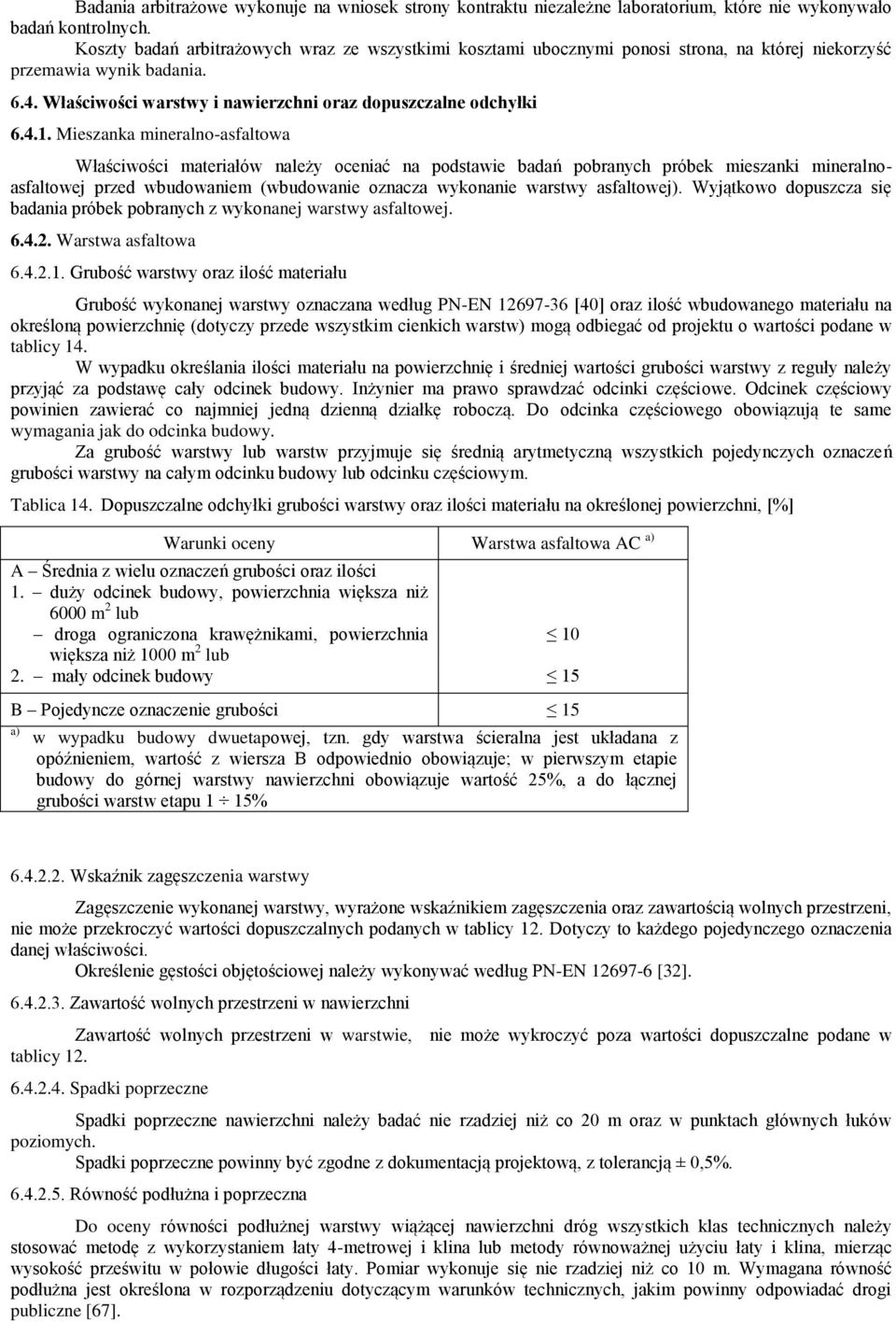 Mieszanka mineralno-asfaltowa Właściwości materiałów należy oceniać na podstawie badań pobranych próbek mieszanki mineralnoasfaltowej przed wbudowaniem (wbudowanie oznacza wykonanie warstwy